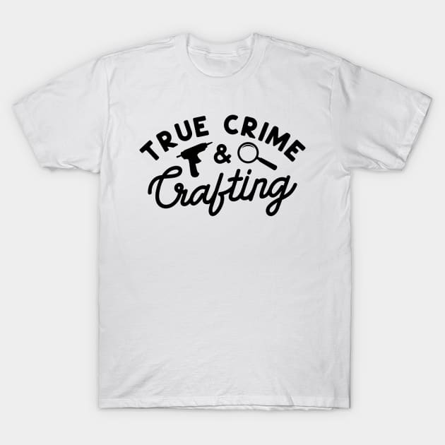 True Crime Crafting T-Shirt by CB Creative Images